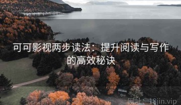 可可影视两步读法：提升阅读与写作的高效秘诀