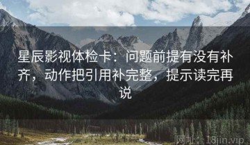 星辰影视体检卡：问题前提有没有补齐，动作把引用补完整，提示读完再说