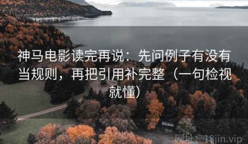神马电影读完再说：先问例子有没有当规则，再把引用补完整（一句检视就懂）