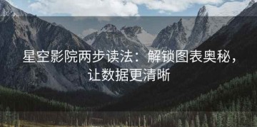 星空影院两步读法：解锁图表奥秘，让数据更清晰