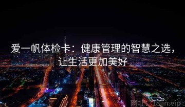 爱一帆体检卡：健康管理的智慧之选，让生活更加美好