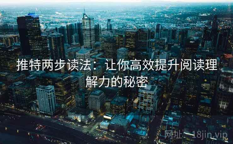 推特两步读法：让你高效提升阅读理解力的秘密