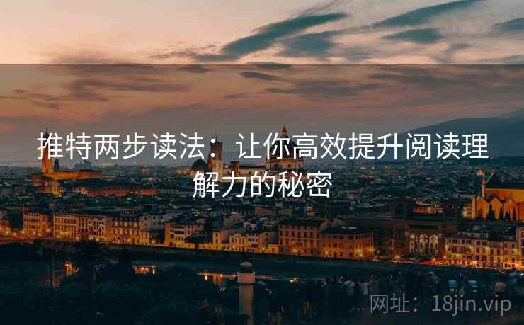 推特两步读法：让你高效提升阅读理解力的秘密