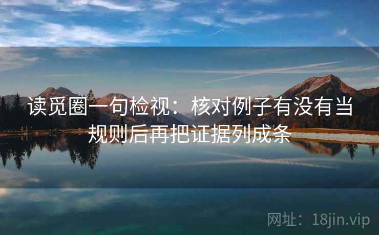 读觅圈一句检视：核对例子有没有当规则后再把证据列成条