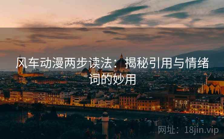 风车动漫两步读法：揭秘引用与情绪词的妙用